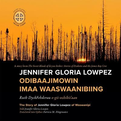 Jennifer Gloria Lowpez Odibaajimowin Imaa Waaswaanibiing - Ruth Dyckfehderau