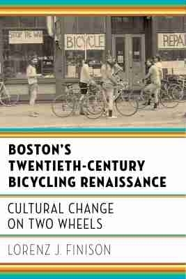 Boston's Twentieth-Century Bicycling Renaissance - Lorenz J. Finison