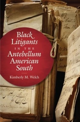 Black Litigants in the Antebellum American South - Kimberly M. Welch