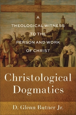 Christological Dogmatics - D. Glenn Butner Jr.