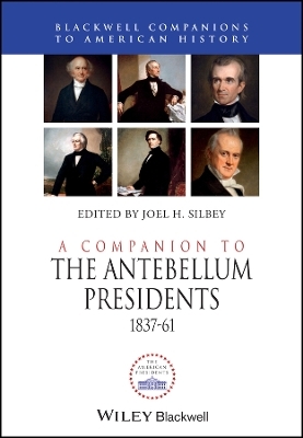 A Companion to the Antebellum Presidents 1837&ndash;1861 - J Silbey