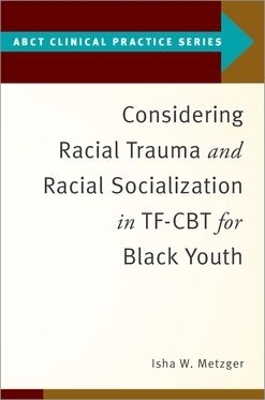Considering Racial Trauma and Racial Socialization in TF-CBT for Black Youth - Isha W. Metzger