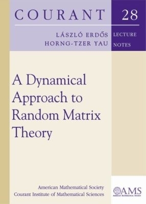 A Dynamical Approach to Random Matrix Theory - Laszlo Erdos, Horng-Tzer Yau