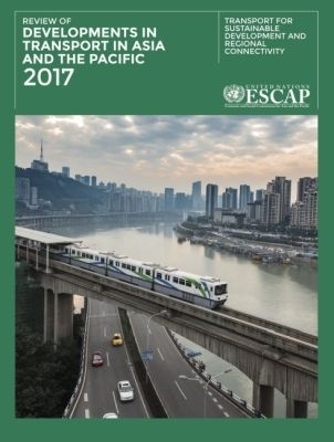 Review of Developments in Transport in Asia and the Pacific 2017 -  United Nations Economic and Social Commission for Asia and the Pacific 