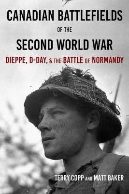 Canadian Battlefields of the Second World War - Terry Copp, Matt Baker