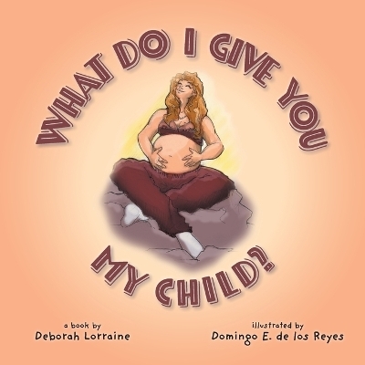 What Do I Give You My Child? - Deborah Lorraine