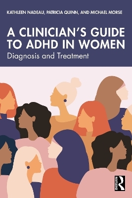 A Clinician's Guide to ADHD in Women - Kathleen Nadeau, Patricia Quinn, Michael Morse