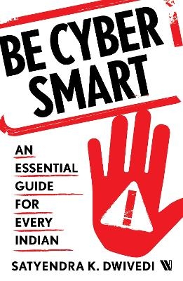 Be Cyber Smart: An Essential Guide for Every Indian - Satyendra K. Dwivedi