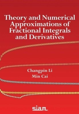 Theory and Numerical Approximations of Fractional Integrals and Derivatives - Changpin Li, Min Cai