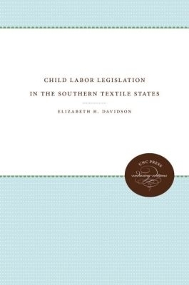 Child Labor Legislation in the Southern Textile States - Elizabeth H. Davidson
