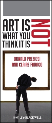 Art Is Not What You Think It Is - Donald Preziosi, Claire Farago