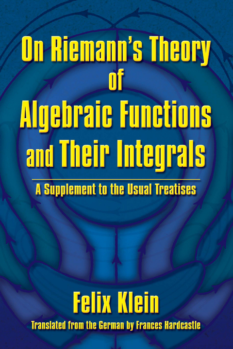 On Riemann's Theory of Algebraic Functions and Their Integrals -  Felix Klein