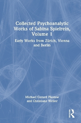Collected Psychoanalytic Works of Sabina Spielrein, Volume 1 - Michael Gerard Plastow, Christiane Weller