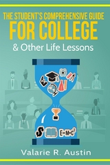 The Student's Comprehensive Guide For College & Other Life Lessons - Valarie R. Austin
