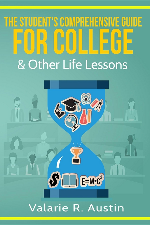 The Student's Comprehensive Guide For College & Other Life Lessons - Valarie R. Austin
