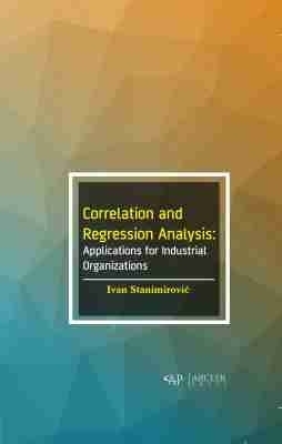 Correlation and Regression Analysis: Applications for Industrial Organizations - Ivan Stanimirovic