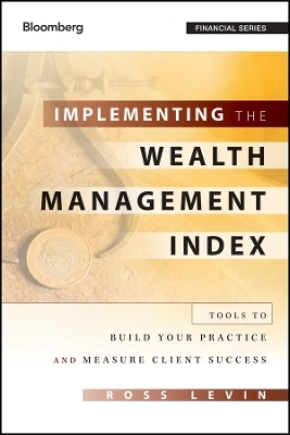 Implementing the Wealth Management Index &ndash; Tools to Build Your Practice and Measure Client Success - Ross Levin