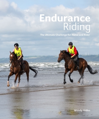 Endurance Riding: The Ultimate Challenge for Horse and Rider - Wendy Aldiss