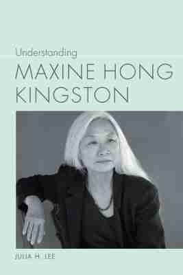 Understanding Maxine Hong Kingston - Julia H. Lee