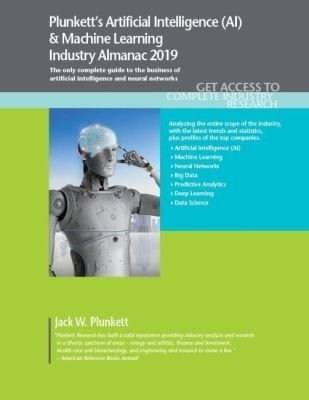 Plunkett's Artificial Intelligence (AI) & Machine Learning Industry Almanac 2019 - Jack W. Plunkett