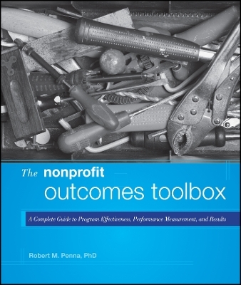 The Nonprofit Outcomes Toolbox &ndash; A Complete Guide to Program Effectiveness, Performance Measurement, and Results - Robert M. Penna