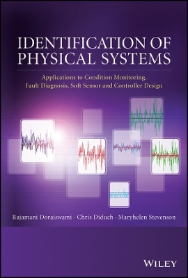 Identification of Physical Systems &ndash; Applications to Condition Monitoring, Fault Diagnosis, Soft Sensor and Controller Design - Rajamani Doraiswami, Maryhelen Stevenson, Chris Diduch