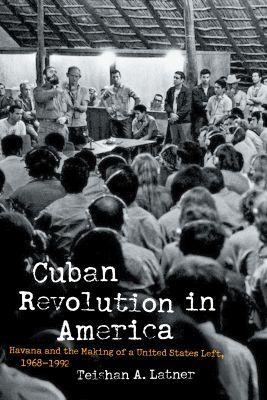 Cuban Revolution in America - Teishan A. Latner