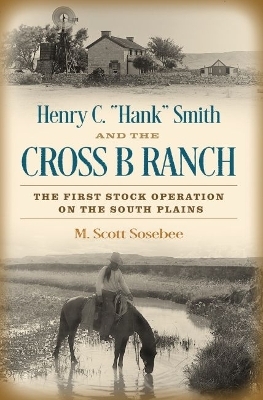 Henry C. "Hank" Smith and the Cross B Ranch - Morgan Scott Sosebee