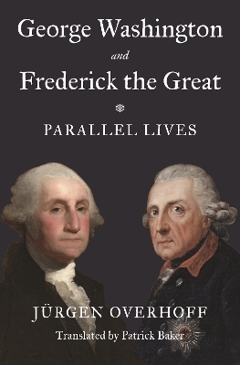 George Washington and Frederick the Great - Jürgen Overhoff