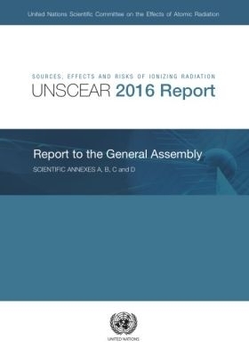 Sources, Effects and Risks of Ionizing Radiation, United Nations Scientific Committee on the Effects of Atomic Radiation (UNSCEAR) 2016 Report