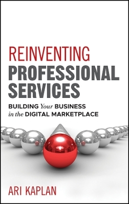 Reinventing Professional Services &ndash; Building Your Business in the Digital Marketplace - A Kaplan