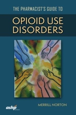The Pharmacist's Guide to Opioid Use Disorders - Merrill Norton