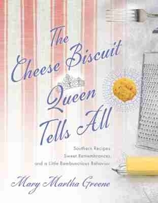 The Cheese Biscuit Queen Tells All - Mary Martha Greene