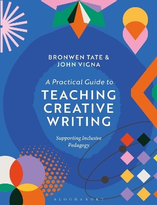 A Practical Guide to Teaching Creative Writing - Dr Bronwen Tate, Dr John Vigna