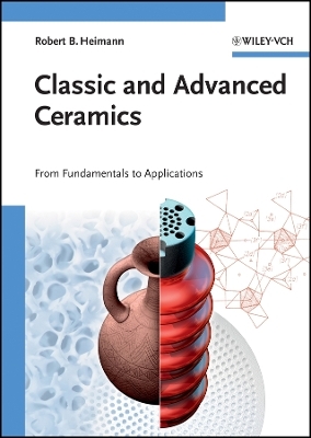 Classic and Advanced Ceramics &ndash; From Fundamentals to Applications - Robert B. Heimann