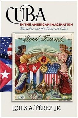 Cuba in the American Imagination - Jr. Perez Louis A.