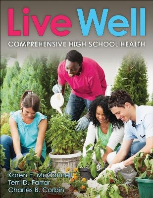 Live Well Comprehensive High School Health - Karen E. McConnell, Terri D. Farrar, Charles B. Corbin