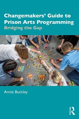Changemakers' Guide to Prison Arts Programming - Annie Buckley
