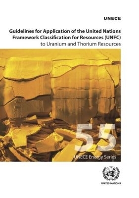 Guidelines for Application of the United Nations Framework Classification for Resources (UNFC) to Uranium and Thorium Resources -  United Nations Economic Commission for Europe
