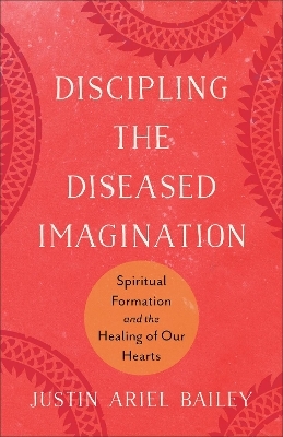 Discipling the Diseased Imagination - Justin Ariel Bailey
