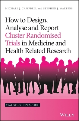 How to Design, Analyse and Report Cluster Randomised Trials in Medicine and Health Related Research - Michael J. Campbell, Stephen J. Walters