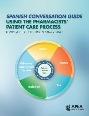 Spanish Conversation Guide Using the Pharmacists' Patient Care Process - Robert M Mueller, Jeri J Sias, Susana V James