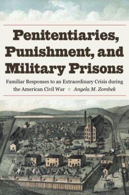 Penitentiaries, Punishment, and Military Prisons - Angela M. Zombek