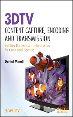 3DTV Content Capture, Encoding and Transmission: Building the Transport Infrastructure for Commerci al Services - Daniel Minoli