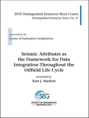 Seismic Attributes As the Framework for Data Integration Throughout the Oilfield Life Cycle - Kurt J. Marfurt