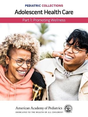 Pediatric Collections: Adolescent Health Care: Part 1: Promoting Wellness - 