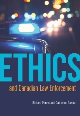 Ethics and Canadian Law Enforcement - Richard Parent, Catherine Parent