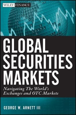 Global Securities Markets &ndash; Navigating the World&prime;s Exchanges and OTC Markets - GW Arnett