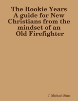 Rookie Years a Guide for New Christians from the Mind of an Old Firefighter -  J. Michael Sims