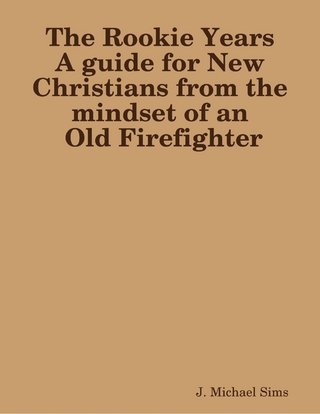 Rookie Years a Guide for New Christians from the Mind of an Old Firefighter
